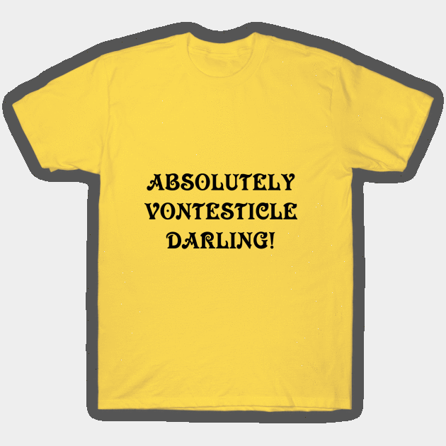 Absolutely vontesticle darling T-Shirt by Dorran